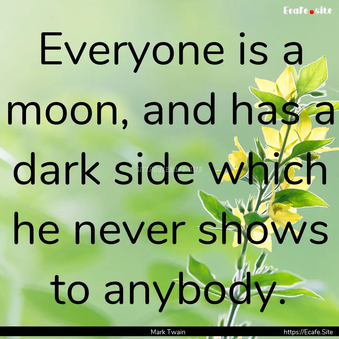 Everyone is a moon, and has a dark side which.... : Quote by Mark Twain