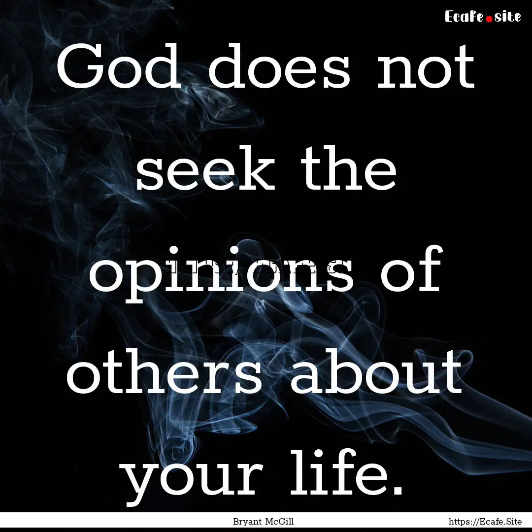 God does not seek the opinions of others.... : Quote by Bryant McGill