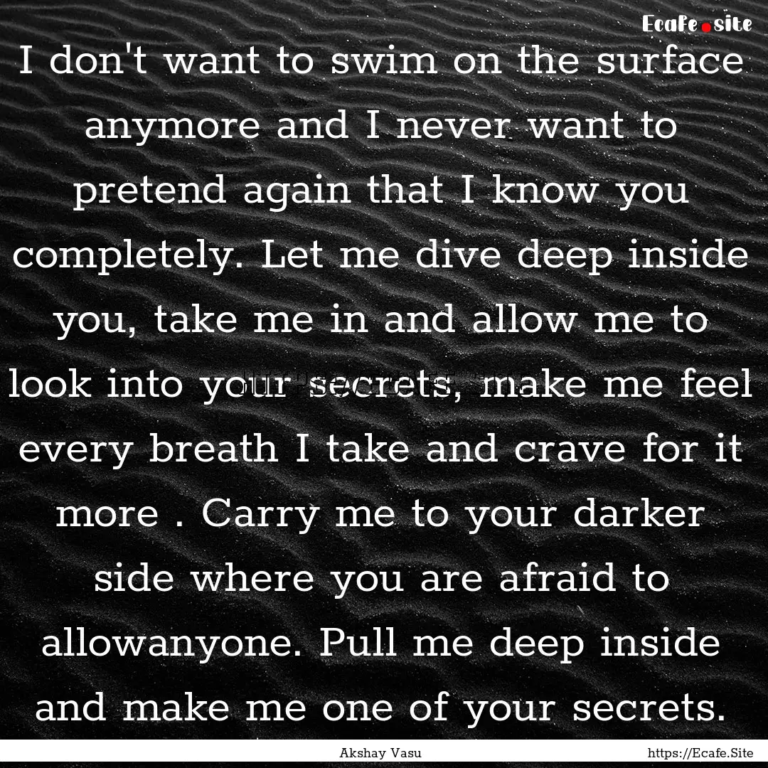 I don't want to swim on the surface anymore.... : Quote by Akshay Vasu