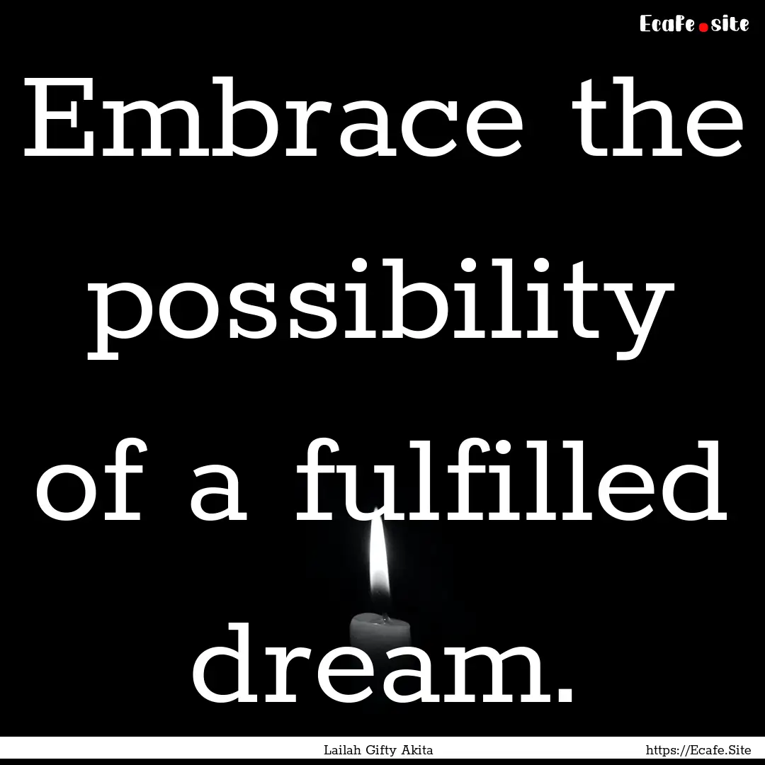 Embrace the possibility of a fulfilled dream..... : Quote by Lailah Gifty Akita