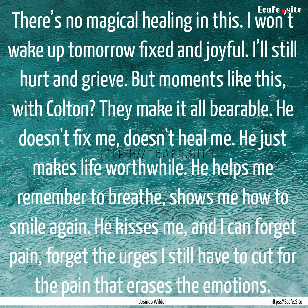 There’s no magical healing in this. I won’t.... : Quote by Jasinda Wilder