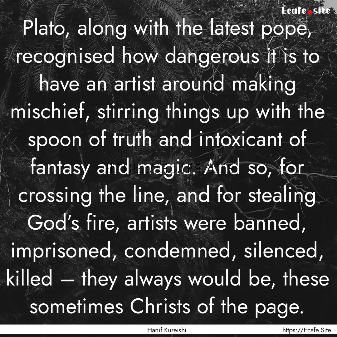 Plato, along with the latest pope, recognised.... : Quote by Hanif Kureishi