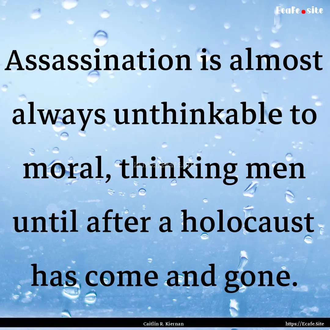 Assassination is almost always unthinkable.... : Quote by Caitlín R. Kiernan