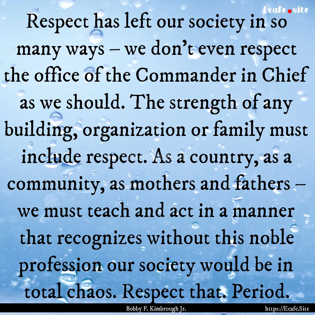 Respect has left our society in so many ways.... : Quote by Bobby F. Kimbrough Jr.