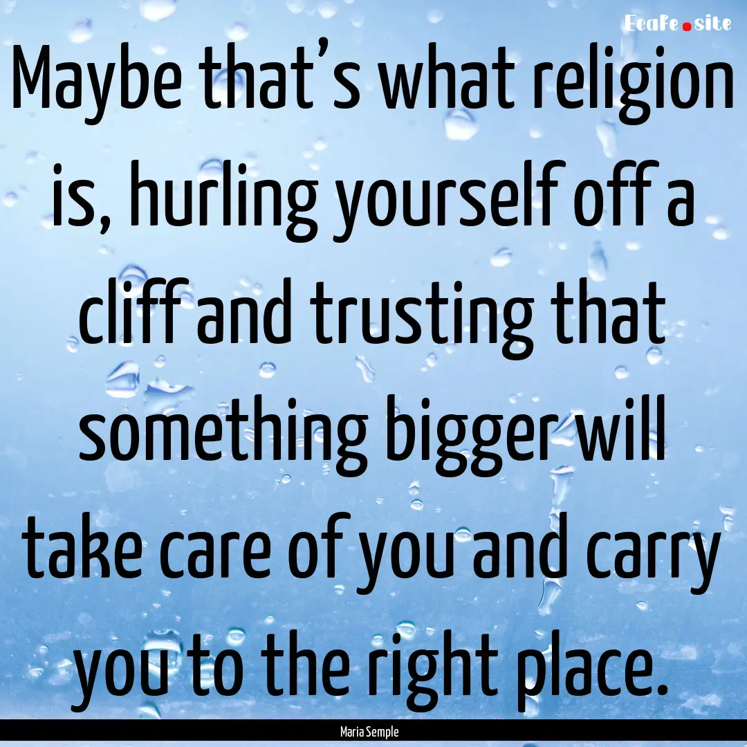 Maybe that’s what religion is, hurling.... : Quote by Maria Semple