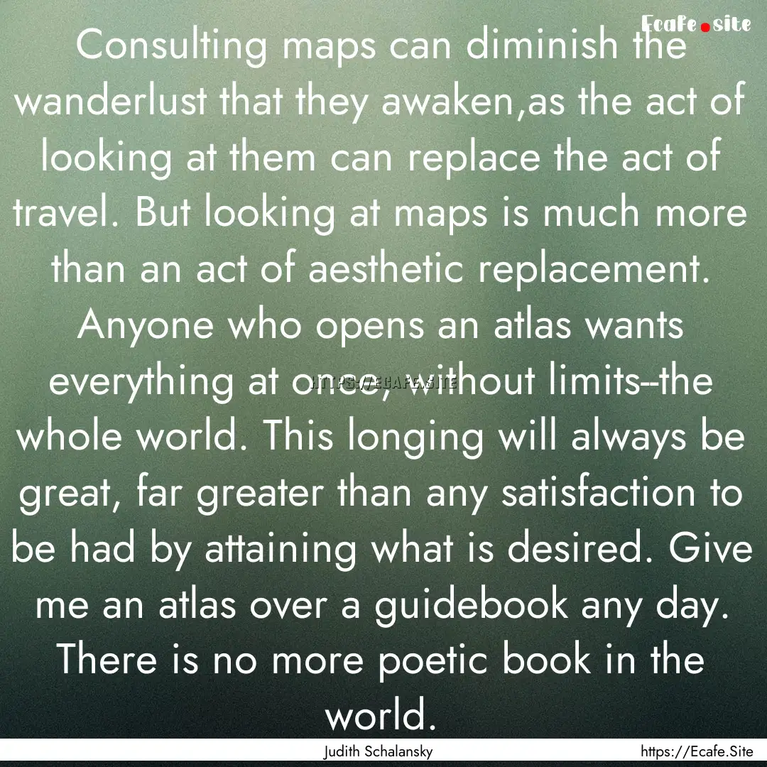 Consulting maps can diminish the wanderlust.... : Quote by Judith Schalansky