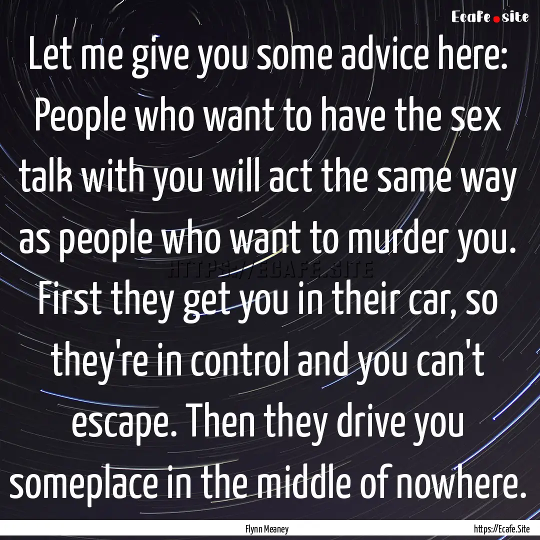 Let me give you some advice here: People.... : Quote by Flynn Meaney