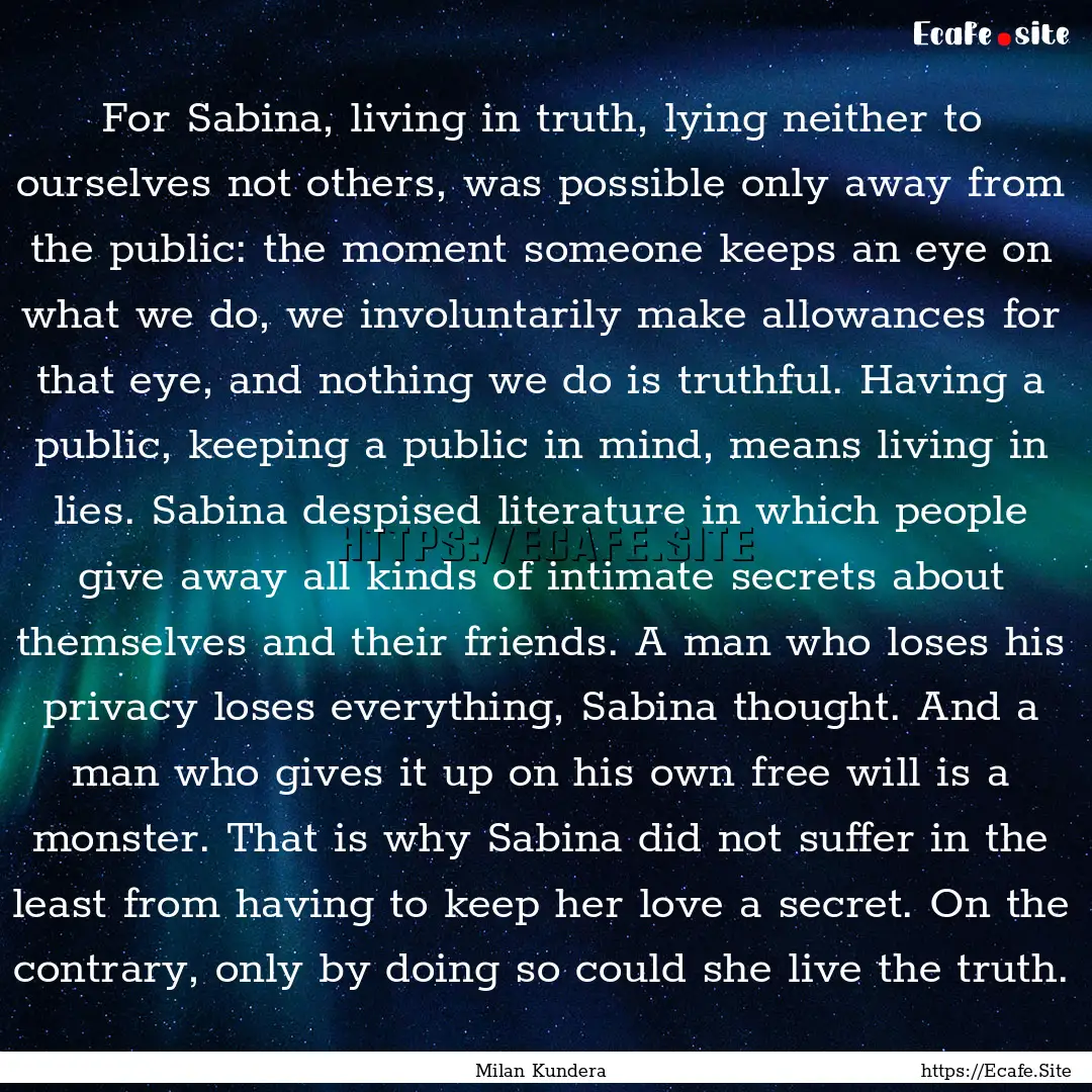 For Sabina, living in truth, lying neither.... : Quote by Milan Kundera