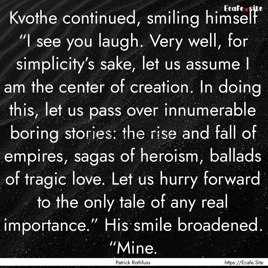 Kvothe continued, smiling himself “I see.... : Quote by Patrick Rothfuss