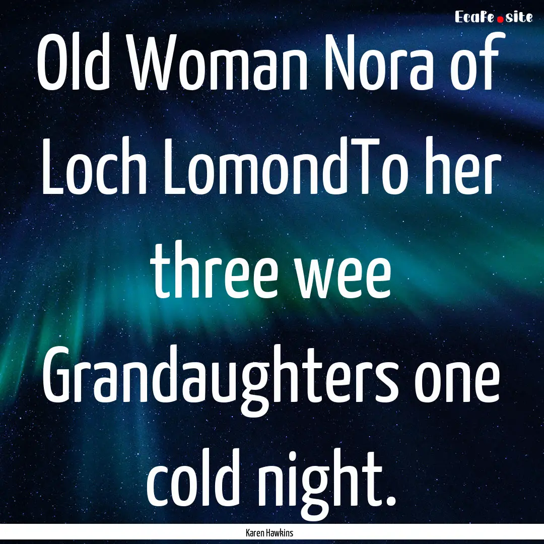 Old Woman Nora of Loch LomondTo her three.... : Quote by Karen Hawkins