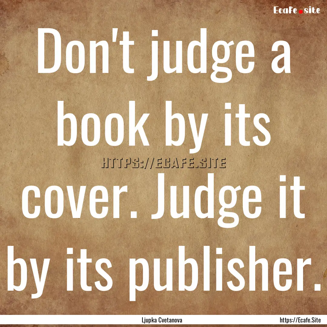 Don't judge a book by its cover. Judge it.... : Quote by Ljupka Cvetanova