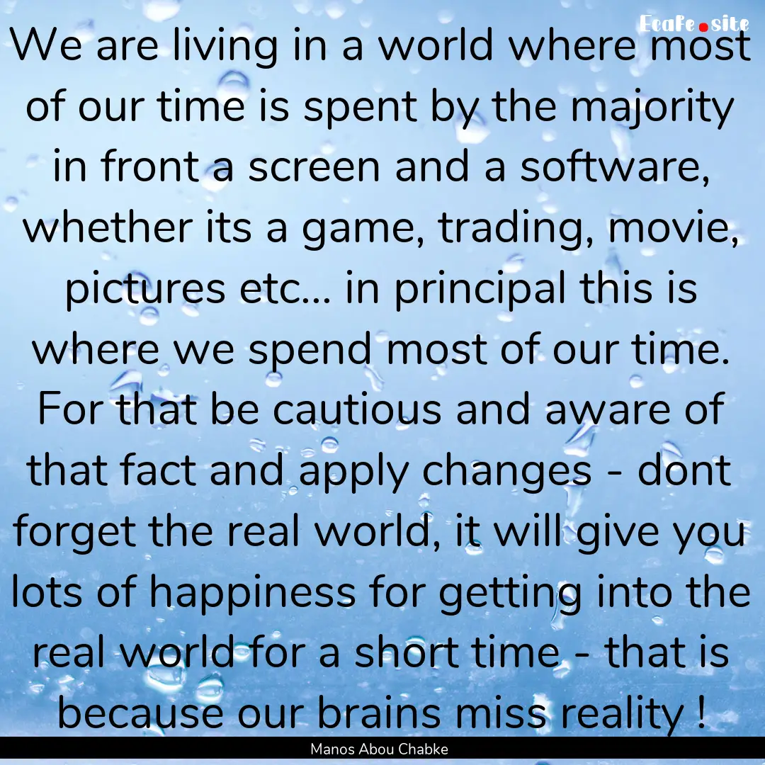 We are living in a world where most of our.... : Quote by Manos Abou Chabke