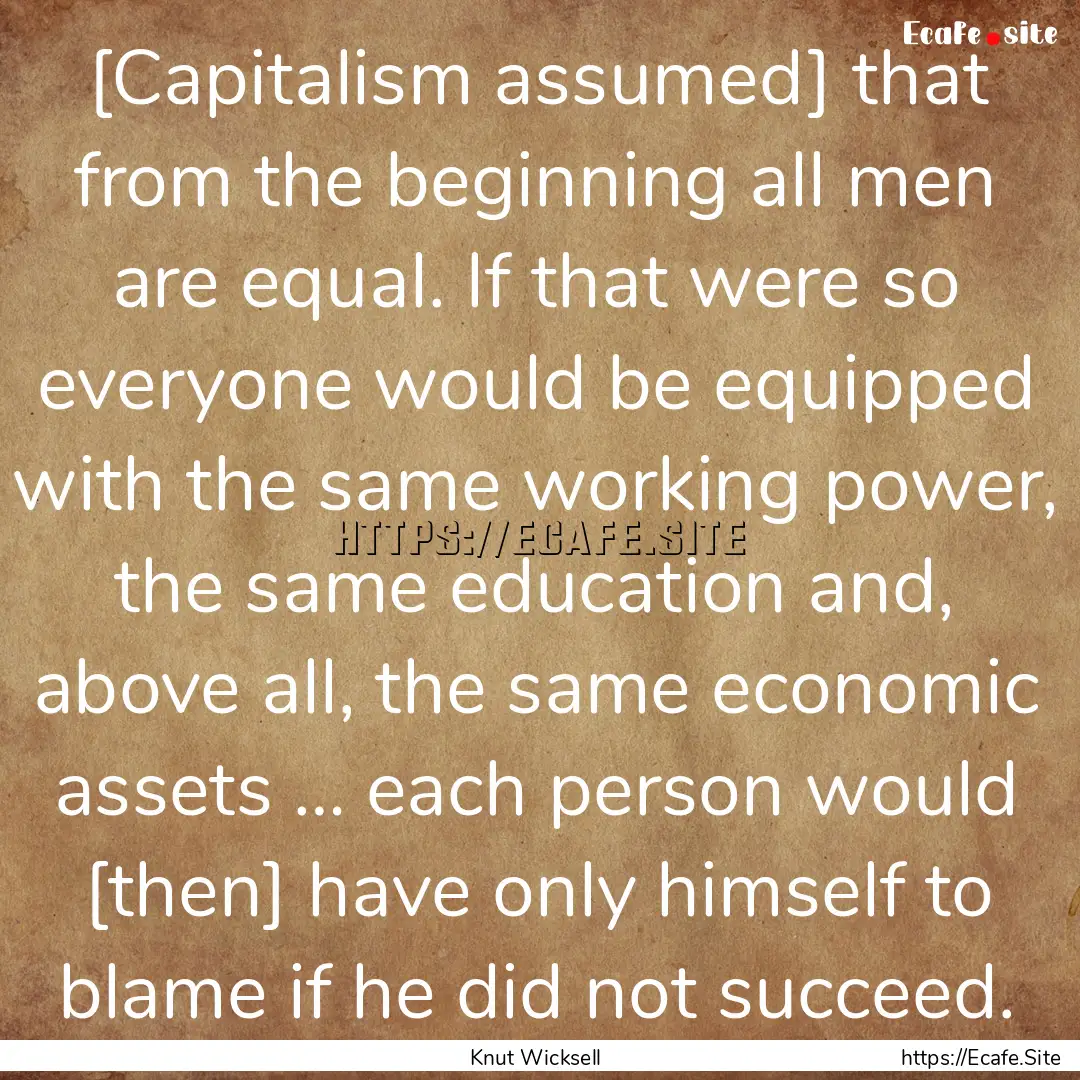 [Capitalism assumed] that from the beginning.... : Quote by Knut Wicksell