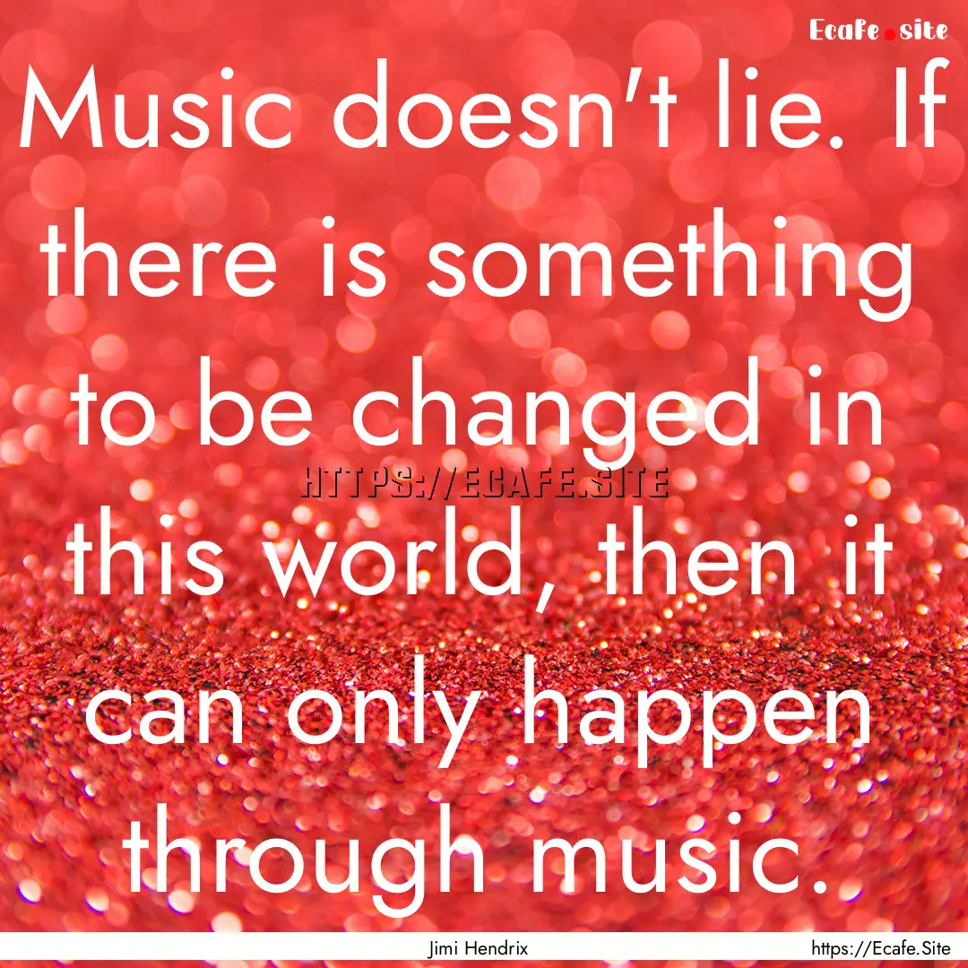 Music doesn't lie. If there is something.... : Quote by Jimi Hendrix