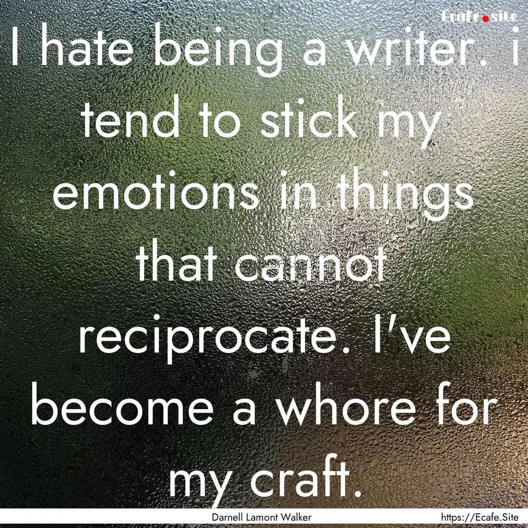 I hate being a writer. i tend to stick my.... : Quote by Darnell Lamont Walker