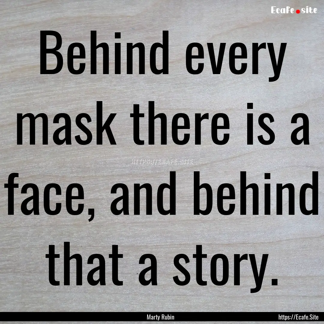 Behind every mask there is a face, and behind.... : Quote by Marty Rubin