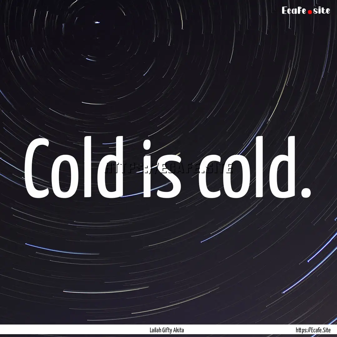 Cold is cold. : Quote by Lailah Gifty Akita