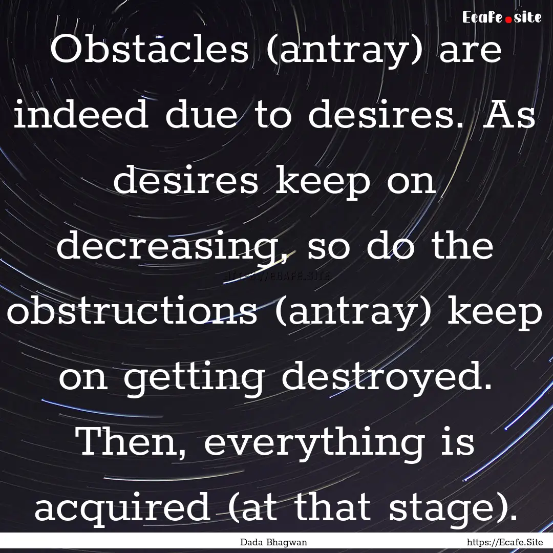 Obstacles (antray) are indeed due to desires..... : Quote by Dada Bhagwan