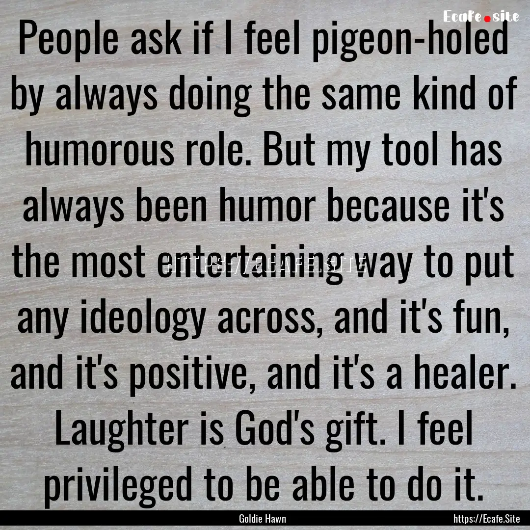 People ask if I feel pigeon-holed by always.... : Quote by Goldie Hawn