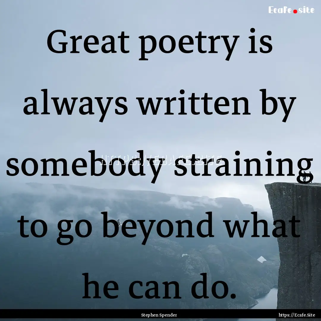 Great poetry is always written by somebody.... : Quote by Stephen Spender