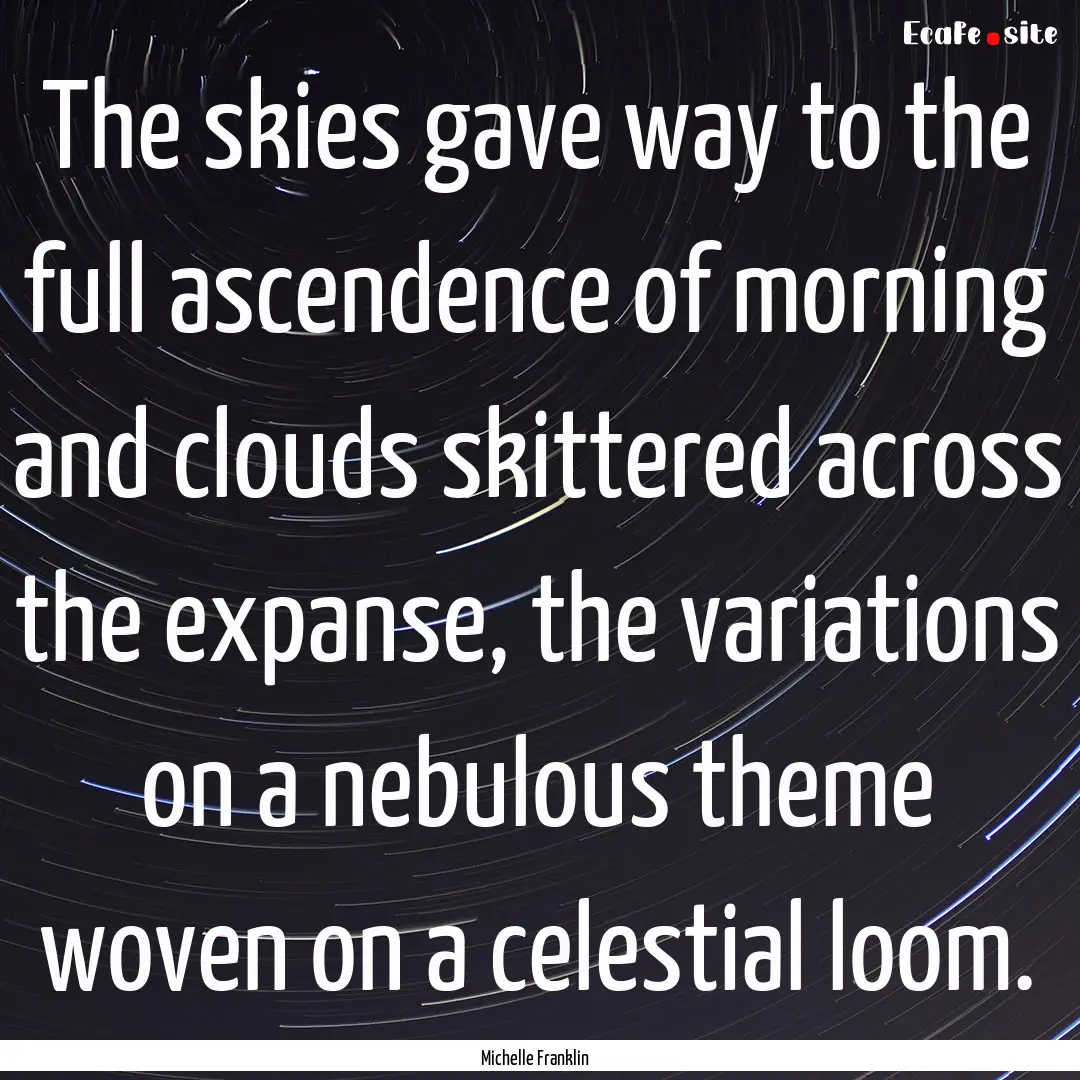 The skies gave way to the full ascendence.... : Quote by Michelle Franklin