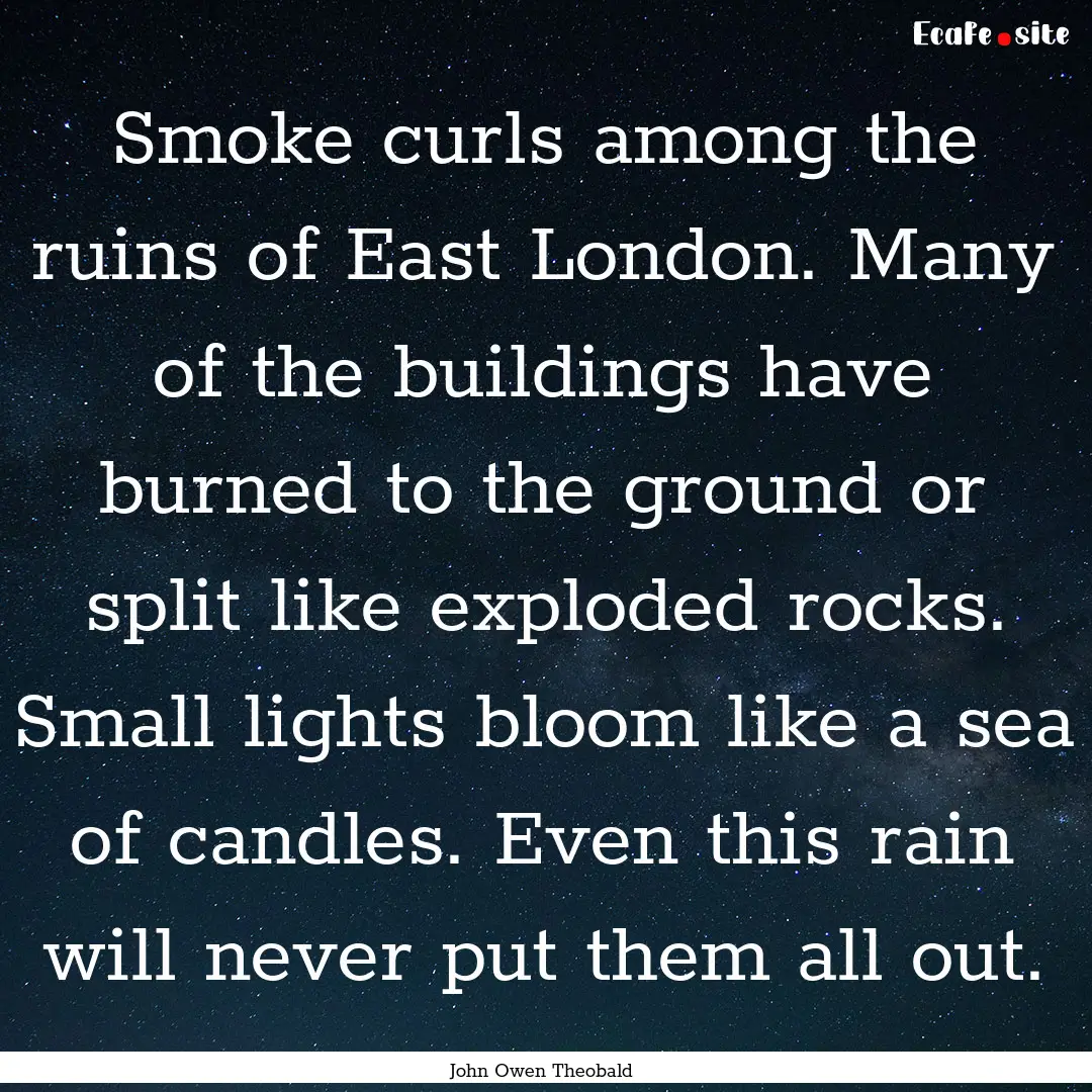 Smoke curls among the ruins of East London..... : Quote by John Owen Theobald