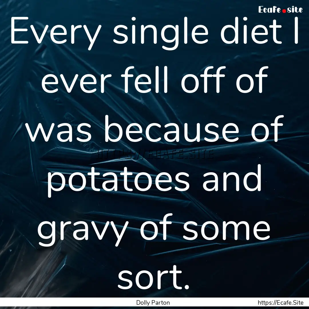 Every single diet I ever fell off of was.... : Quote by Dolly Parton