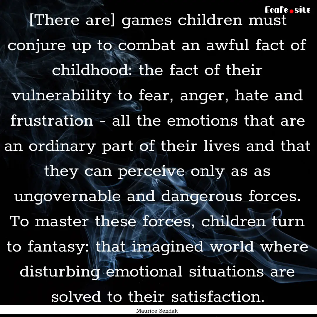 [There are] games children must conjure up.... : Quote by Maurice Sendak