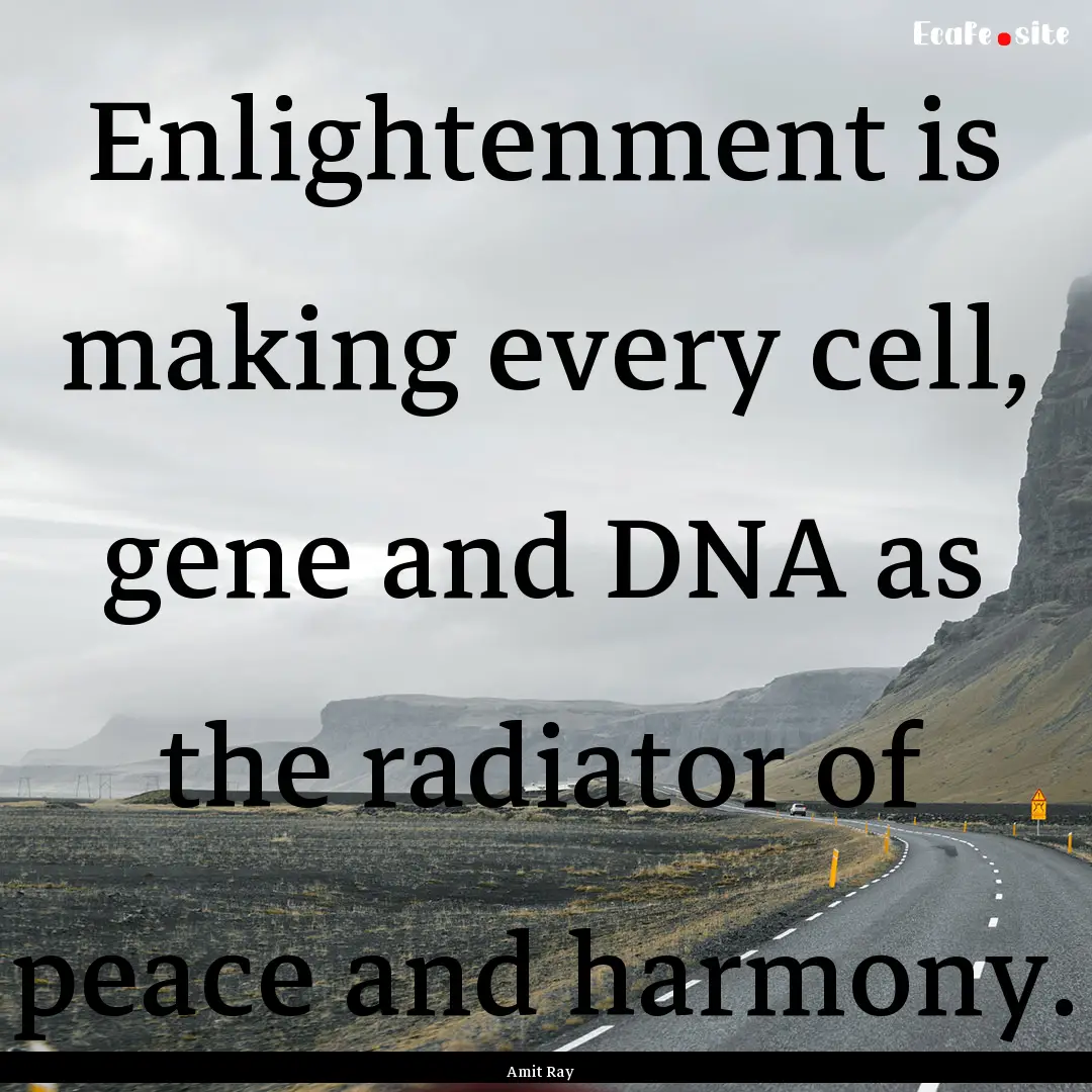 Enlightenment is making every cell, gene.... : Quote by Amit Ray