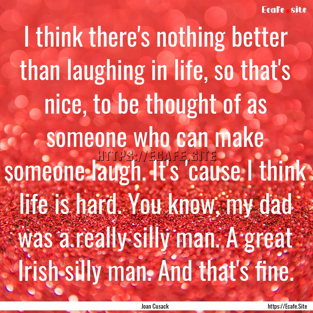 I think there's nothing better than laughing.... : Quote by Joan Cusack