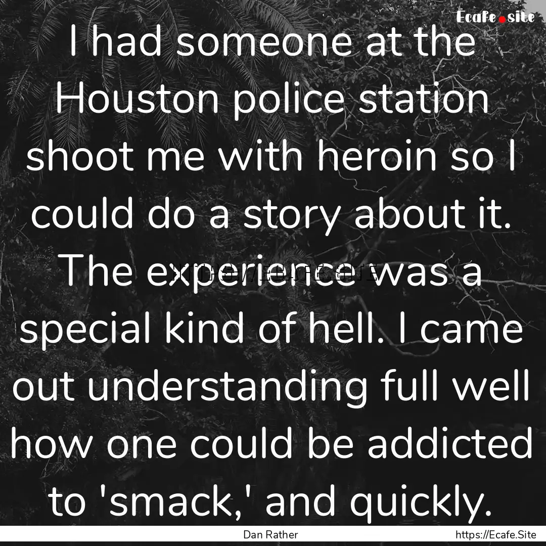 I had someone at the Houston police station.... : Quote by Dan Rather