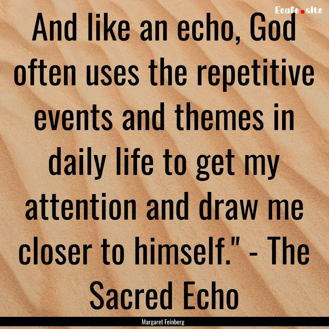 And like an echo, God often uses the repetitive.... : Quote by Margaret Feinberg