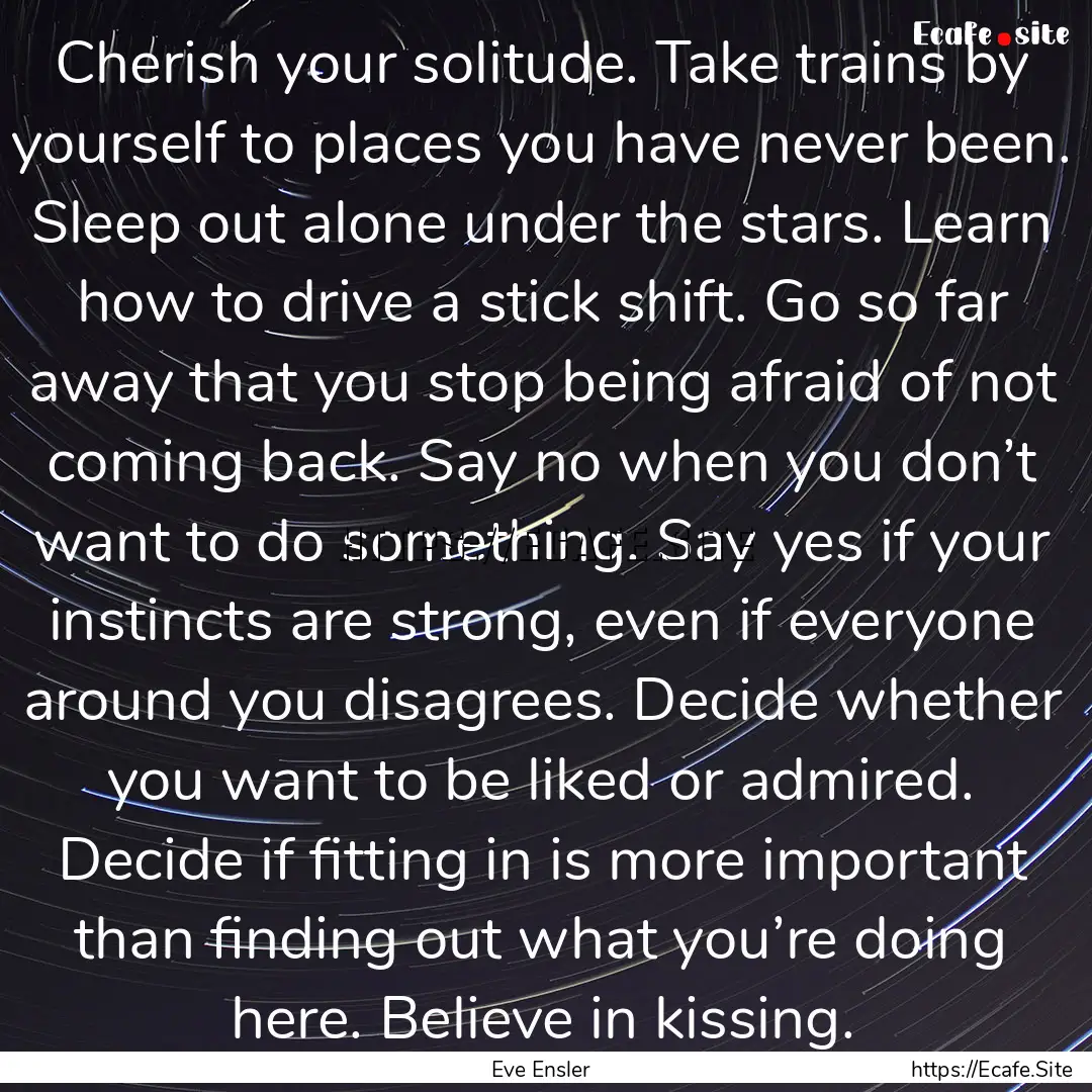 Cherish your solitude. Take trains by yourself.... : Quote by Eve Ensler