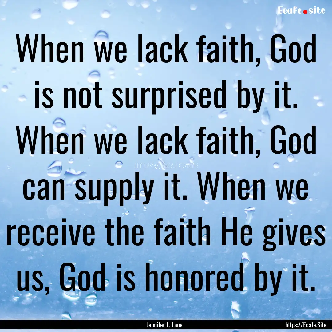 When we lack faith, God is not surprised.... : Quote by Jennifer L. Lane