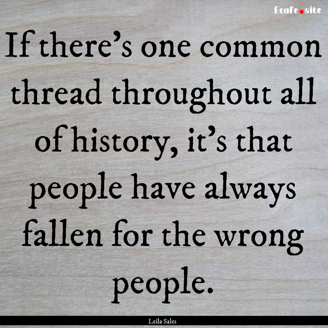 If there's one common thread throughout all.... : Quote by Leila Sales