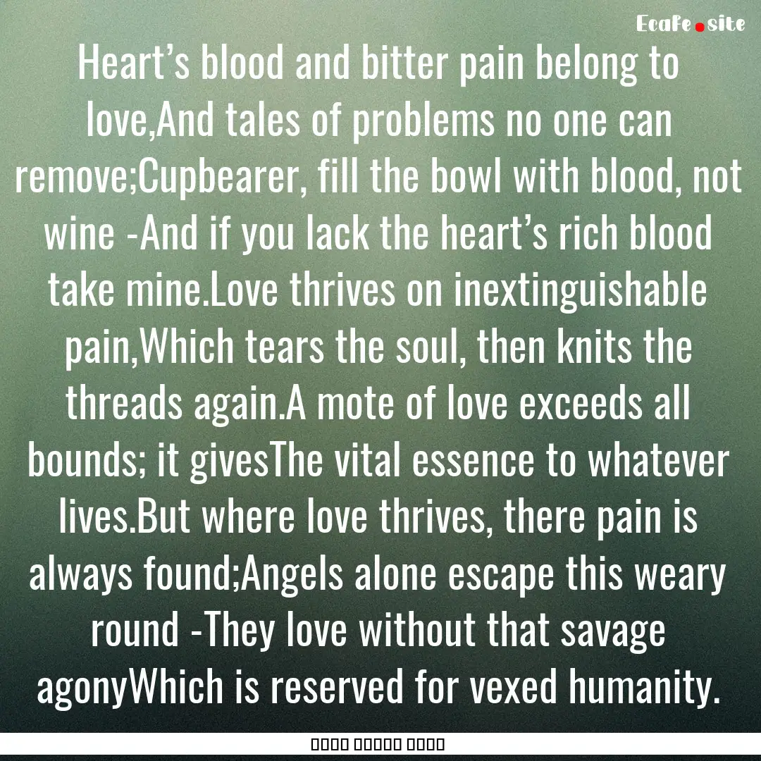 Heart’s blood and bitter pain belong to.... : Quote by فرید الدین عطار