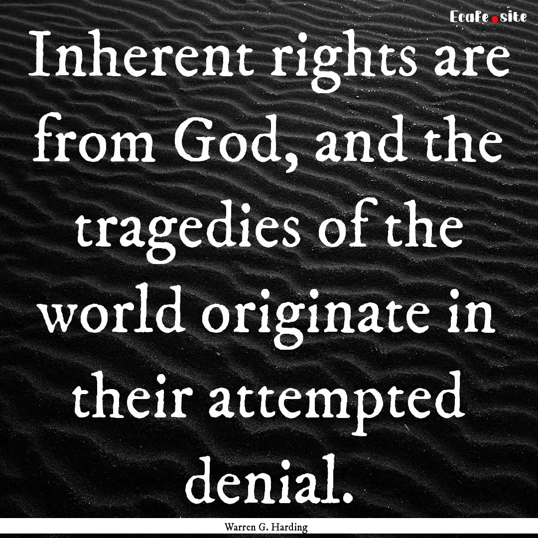 Inherent rights are from God, and the tragedies.... : Quote by Warren G. Harding