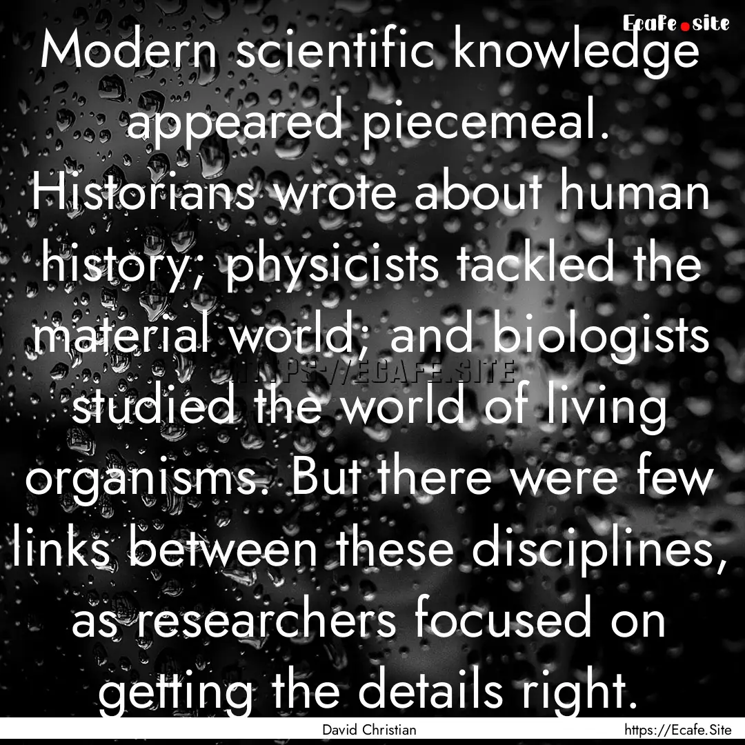 Modern scientific knowledge appeared piecemeal..... : Quote by David Christian