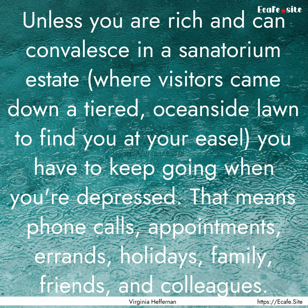 Unless you are rich and can convalesce in.... : Quote by Virginia Heffernan