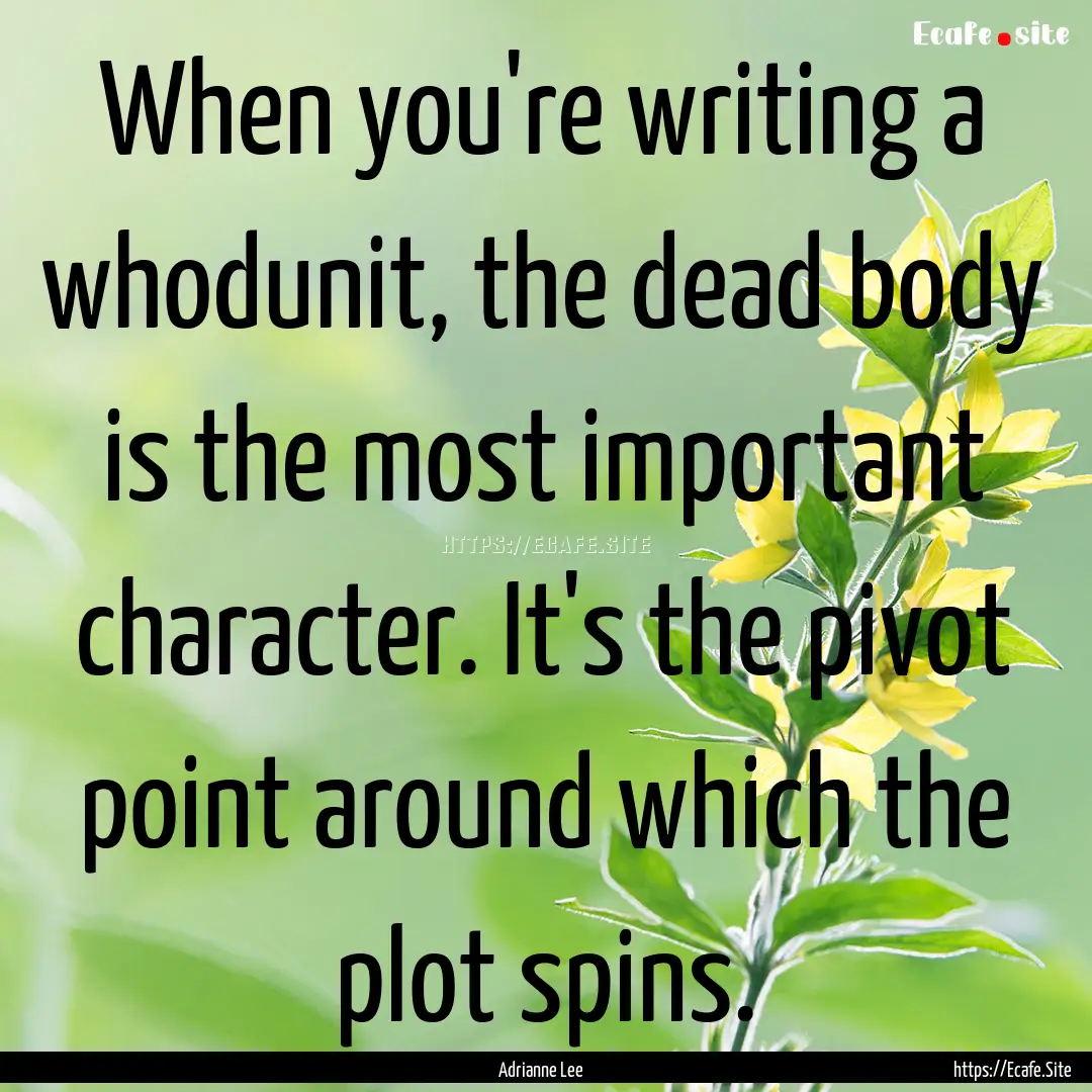 When you're writing a whodunit, the dead.... : Quote by Adrianne Lee