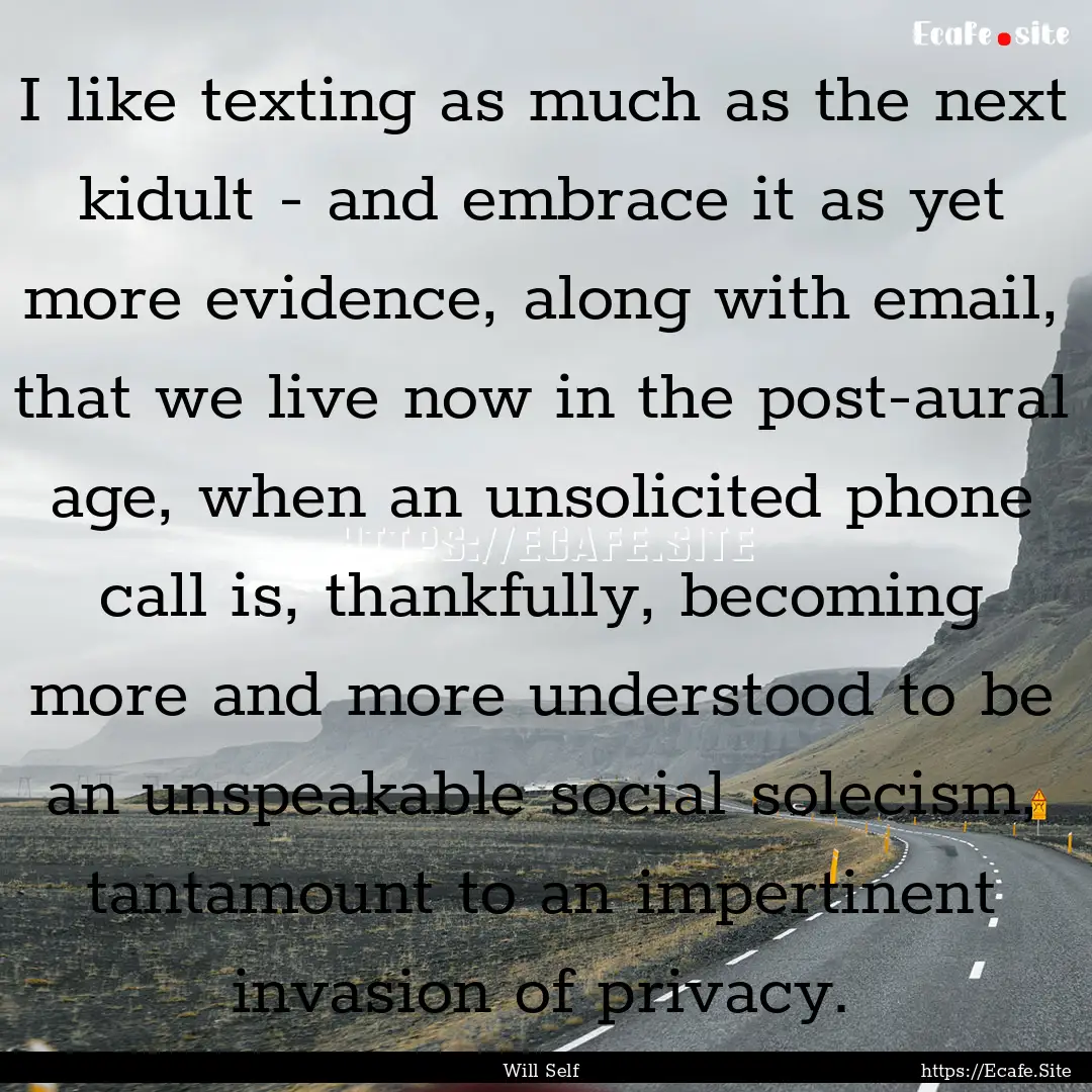 I like texting as much as the next kidult.... : Quote by Will Self