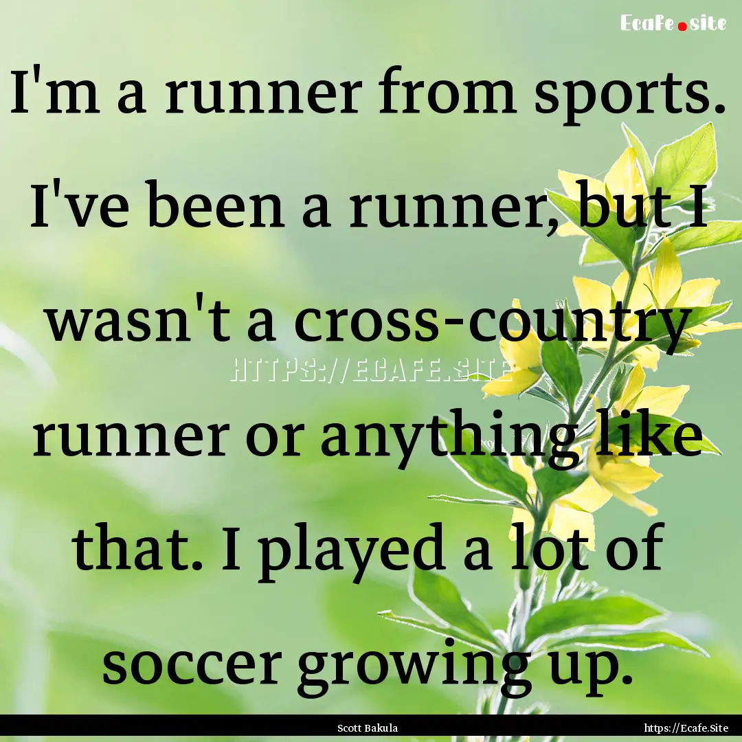 I'm a runner from sports. I've been a runner,.... : Quote by Scott Bakula