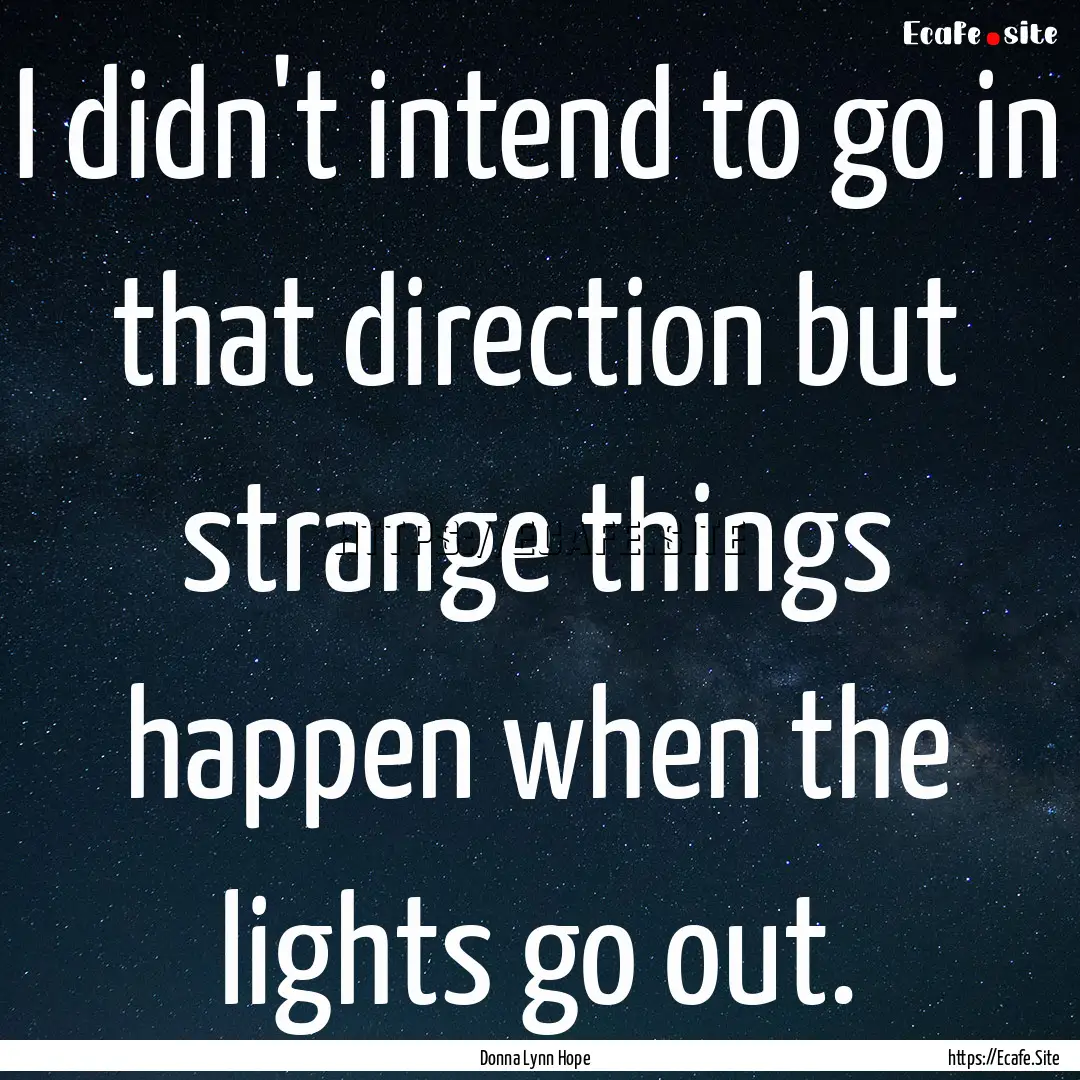 I didn't intend to go in that direction but.... : Quote by Donna Lynn Hope