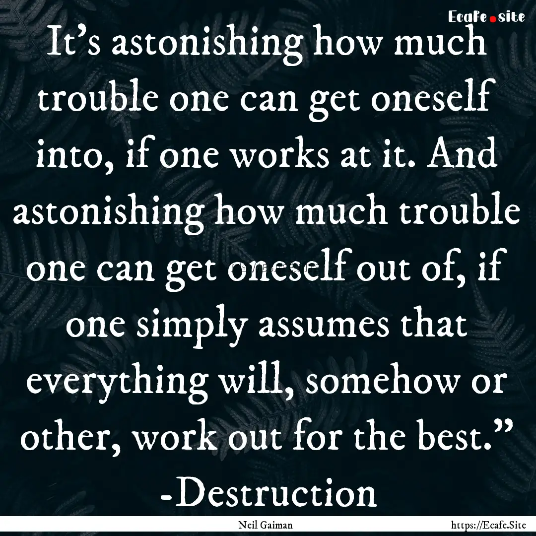 It's astonishing how much trouble one can.... : Quote by Neil Gaiman