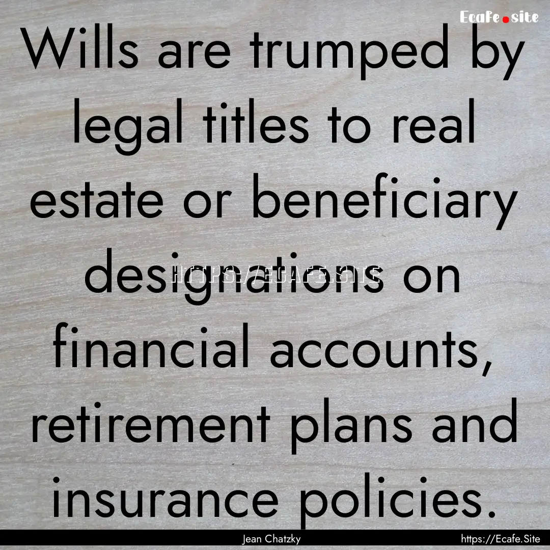 Wills are trumped by legal titles to real.... : Quote by Jean Chatzky