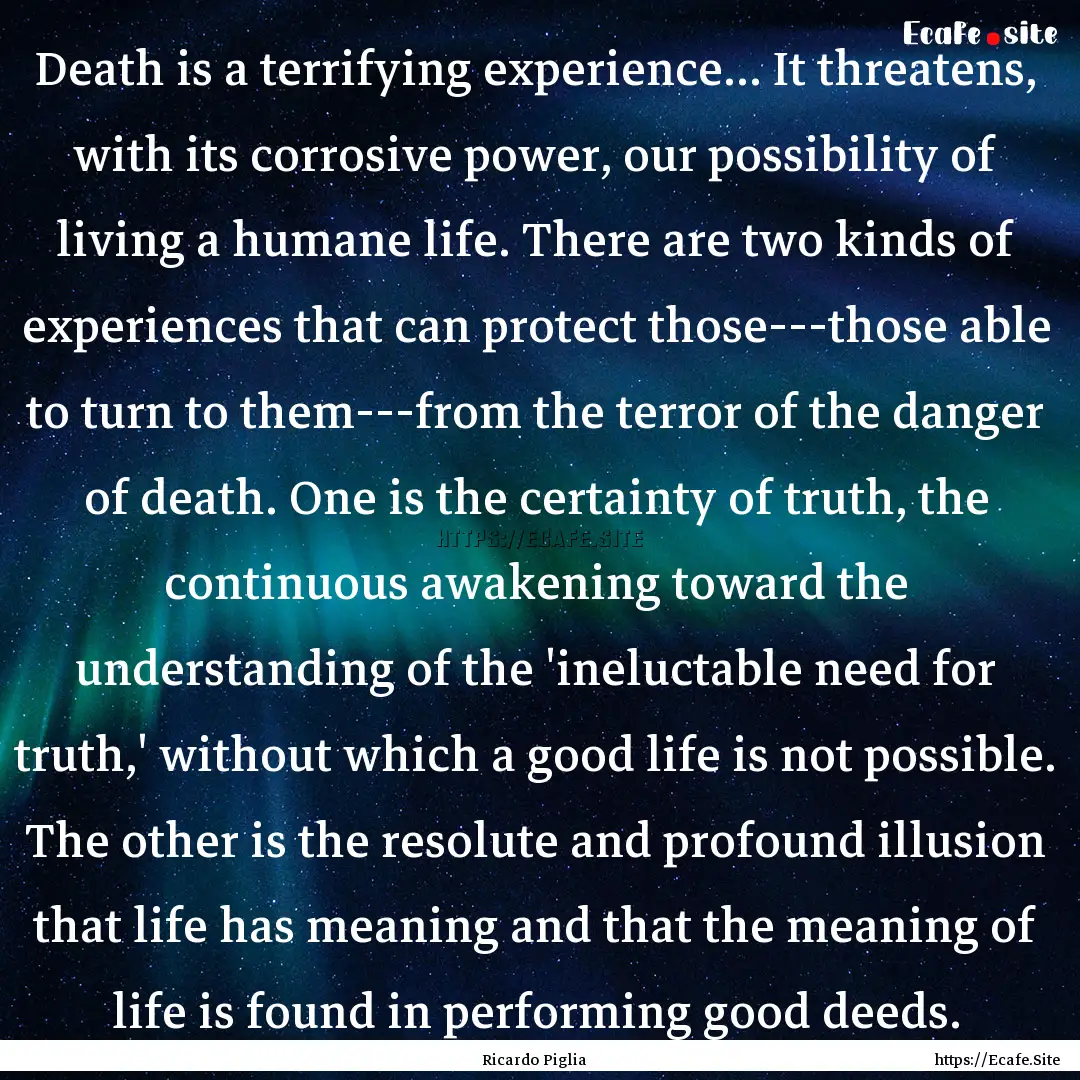 Death is a terrifying experience... It threatens,.... : Quote by Ricardo Piglia