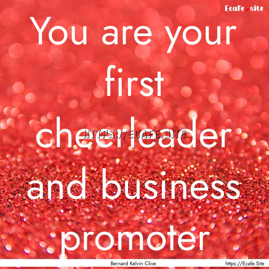 You are your first cheerleader and business.... : Quote by Bernard Kelvin Clive