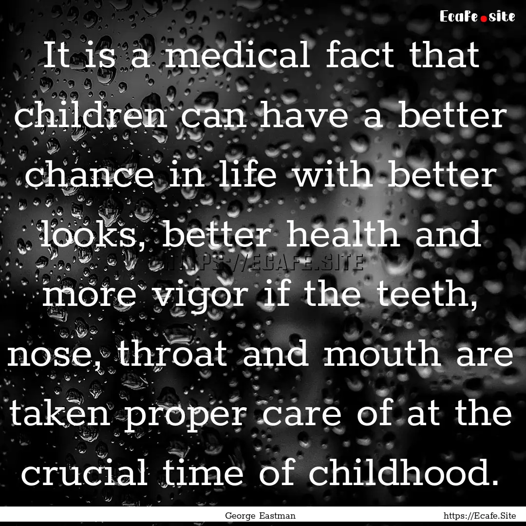 It is a medical fact that children can have.... : Quote by George Eastman