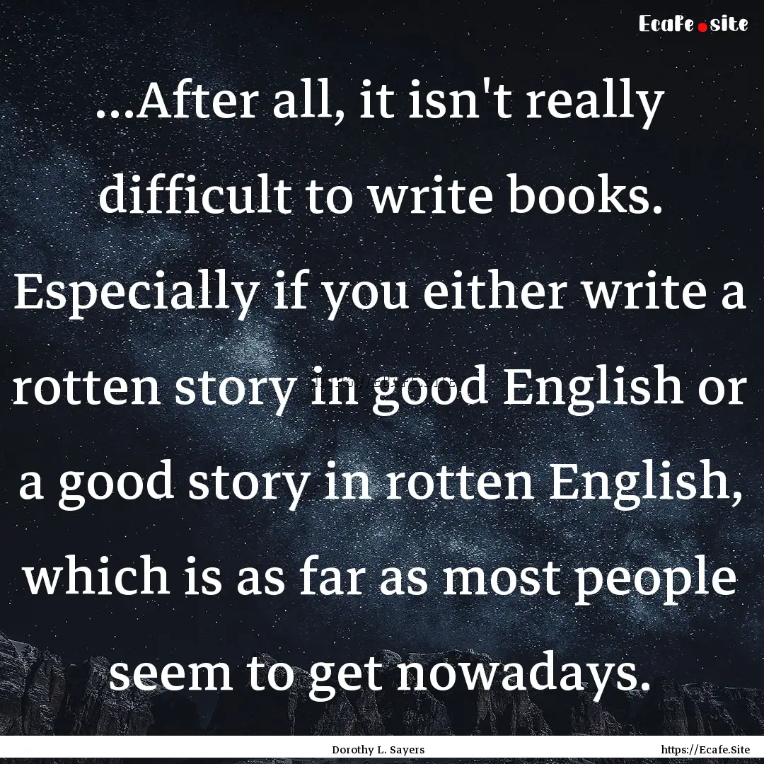 …After all, it isn't really difficult to.... : Quote by Dorothy L. Sayers