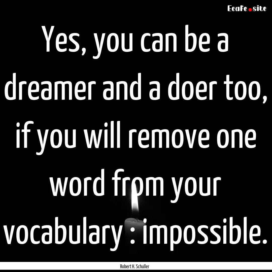 Yes, you can be a dreamer and a doer too,.... : Quote by Robert H. Schuller